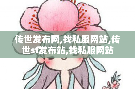 传世发布网,找私服网站,传世sf发布站,找私服网站