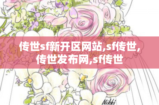 传世sf新开区网站,sf传世,传世发布网,sf传世