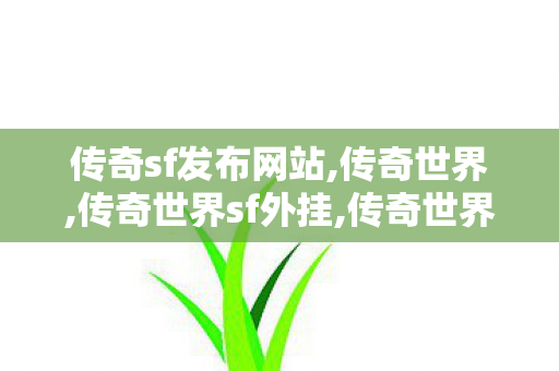 传奇sf发布网站,传奇世界,传奇世界sf外挂,传奇世界