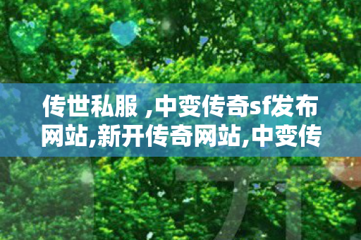 传世私服 ,中变传奇sf发布网站,新开传奇网站,中变传奇sf发布网站