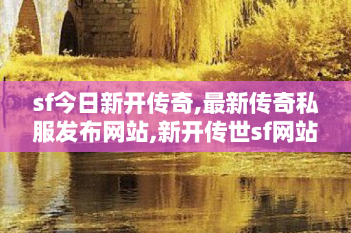 sf今日新开传奇,最新传奇私服发布网站,新开传世sf网站,最新传奇私服发布网站