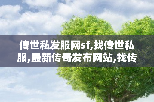 传世私发服网sf,找传世私服,最新传奇发布网站,找传世私服