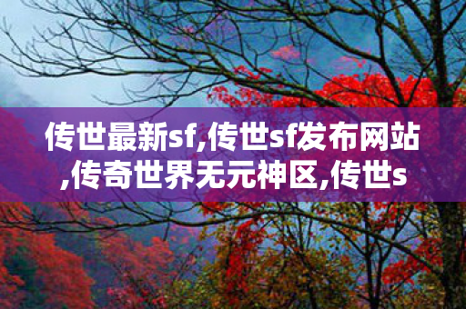 传世最新sf,传世sf发布网站,传奇世界无元神区,传世sf发布网站