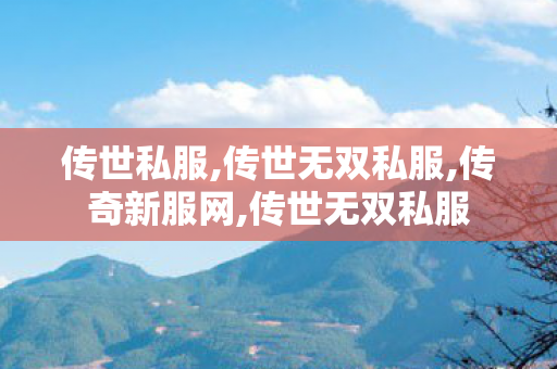 传世私服,传世无双私服,传奇新服网,传世无双私服