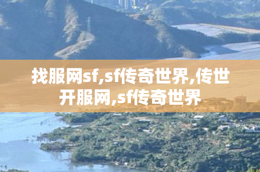 找服网sf,sf传奇世界,传世开服网,sf传奇世界