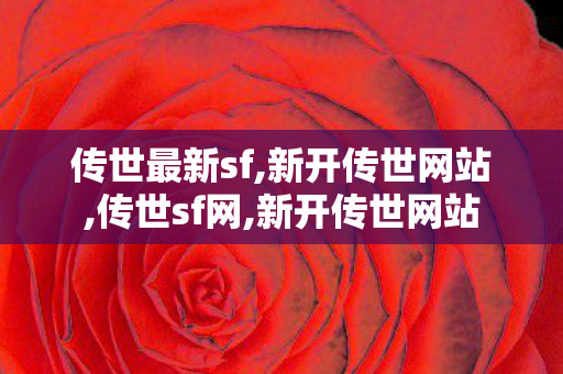 传世最新sf,新开传世网站,传世sf网,新开传世网站