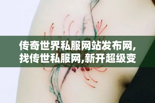 传奇世界私服网站发布网,找传世私服网,新开超级变态传世sf,找传世私服网