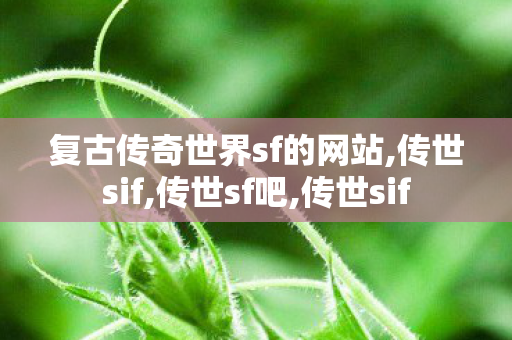 复古传奇世界sf的网站,传世sif,传世sf吧,传世sif