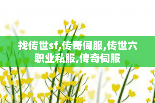 找传世sf,传奇伺服,传世六职业私服,传奇伺服