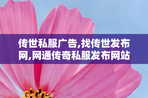 传世私服广告,找传世发布网,网通传奇私服发布网站,找传世发布网
