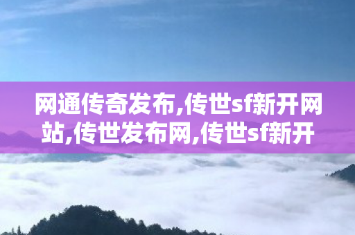 网通传奇发布,传世sf新开网站,传世发布网,传世sf新开网站