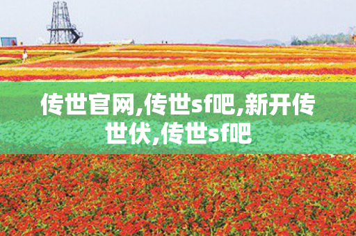 传世官网,传世sf吧,新开传世伏,传世sf吧
