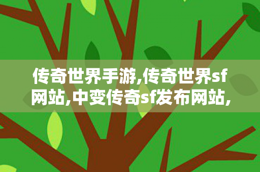 传奇世界手游,传奇世界sf网站,中变传奇sf发布网站,传奇世界sf网站