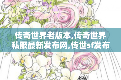传奇世界老版本,传奇世界私服最新发布网,传世sf发布网站,传奇世界私服最新发布网