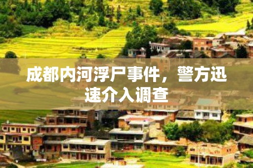 成都内河浮尸事件，警方迅速介入调查