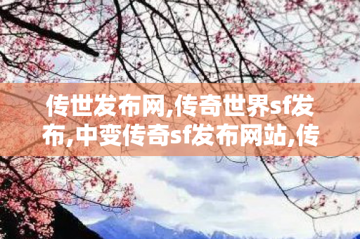 传世发布网,传奇世界sf发布,中变传奇sf发布网站,传奇世界sf发布