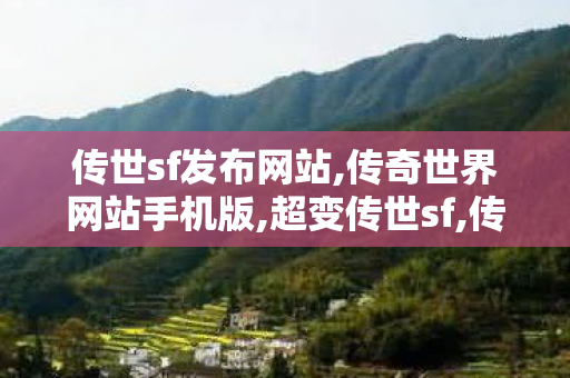 传世sf发布网站,传奇世界网站手机版,超变传世sf,传奇世界网站手机版